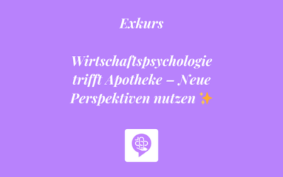 Exkurs: Wirtschaftspsychologie trifft Apotheke – Neue Perspektiven nutzen ✨
