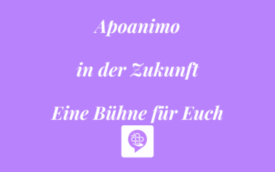 Apoanimo in der Zukunft – Eine Bühne für Euch 💜